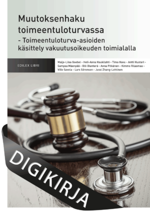 Muutoksenhaku toimeentuloturvassa – Toimeentuloturva-asioiden käsittely vakuutusoikeuden toimialalla Digikirja